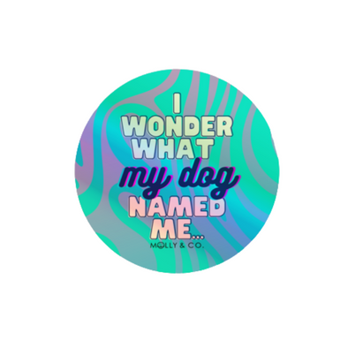 I Wonder What my Dog Named Me - Sticker